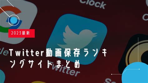 twitter 動画保存ランキン|【2024年最新版】Twitter動画保存ランキングまとめ